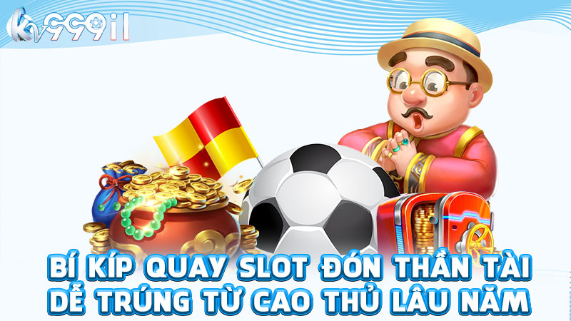 bí kíp quay slot đón thần tài dễ trúng từ cao thủ lâu năm