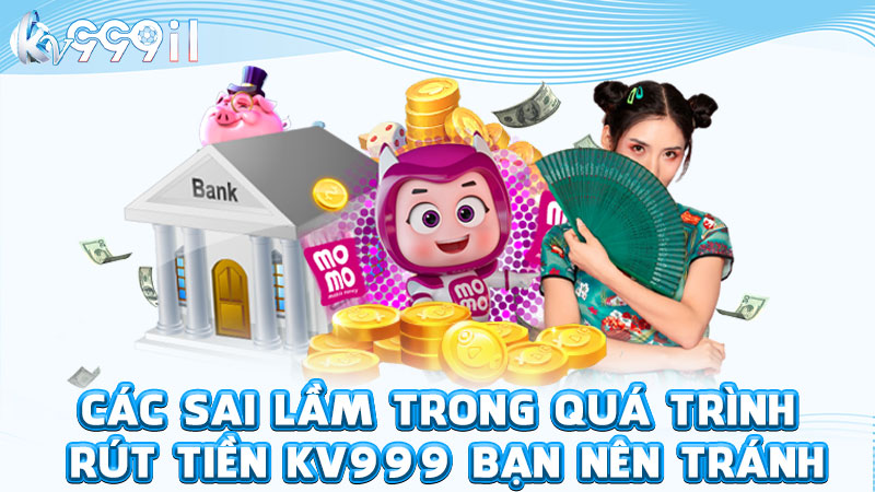 các sai lầm trong quá trình rút tiền kv999 bạn nên tránh