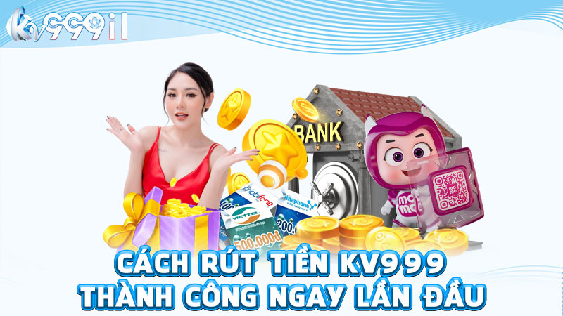 cách rút tiền kv999 thành công ngay lần đầu