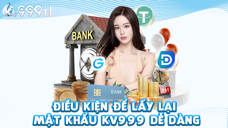 điều kiện để lấy lại mật khẩu kv999 dễ dàng