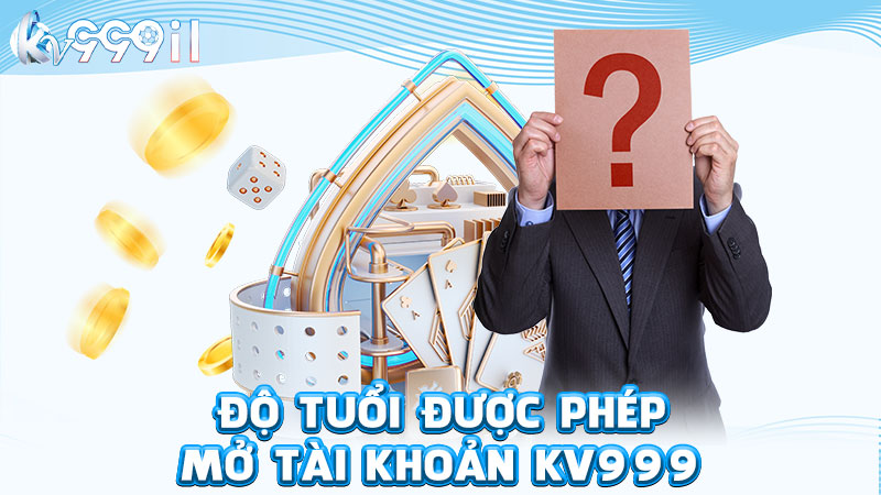 độ tuổi được phép mở tài khoản kv999