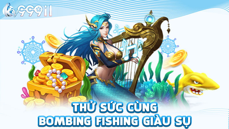 thử sức cùng bombing fishing giàu sụ
