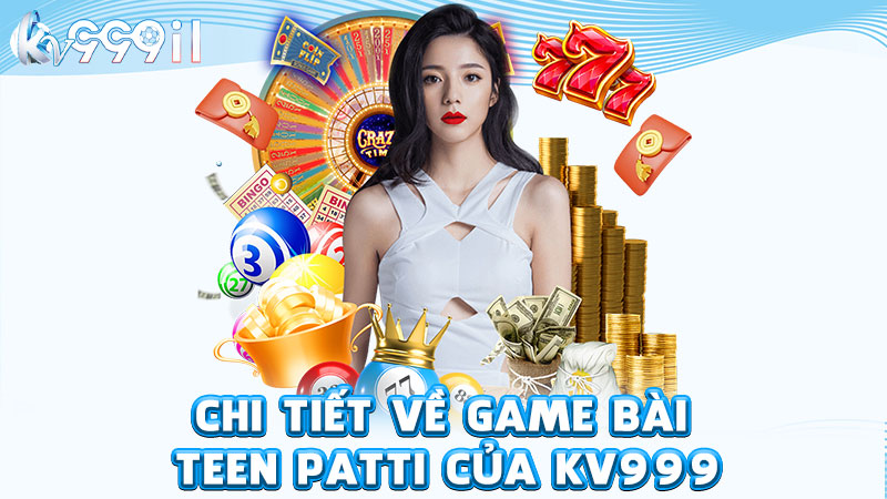 chi tiết về game bài teen patti của kv999